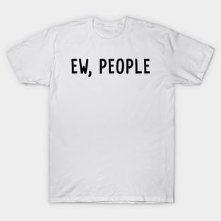 Ew, People T-Shirt